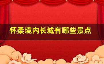 怀柔境内长城有哪些景点