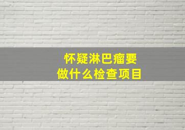 怀疑淋巴瘤要做什么检查项目