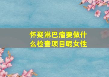 怀疑淋巴瘤要做什么检查项目呢女性