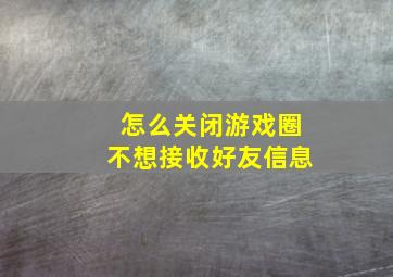 怎么关闭游戏圈不想接收好友信息