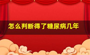 怎么判断得了糖尿病几年