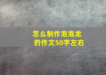 怎么制作泡泡龙的作文50字左右