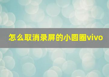 怎么取消录屏的小圆圈vivo