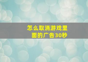 怎么取消游戏里面的广告30秒