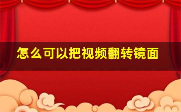 怎么可以把视频翻转镜面