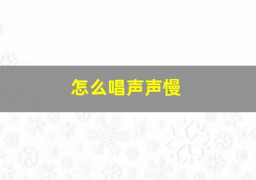 怎么唱声声慢