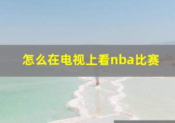 怎么在电视上看nba比赛