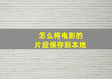 怎么将电影的片段保存到本地