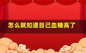 怎么就知道自己血糖高了