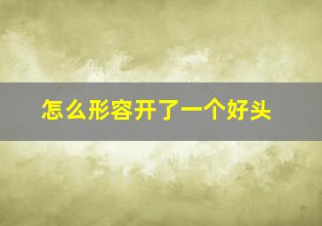 怎么形容开了一个好头