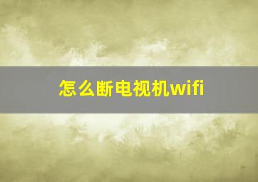 怎么断电视机wifi