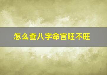 怎么查八字命宫旺不旺