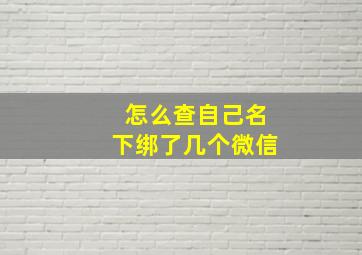 怎么查自己名下绑了几个微信