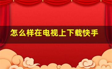 怎么样在电视上下载快手