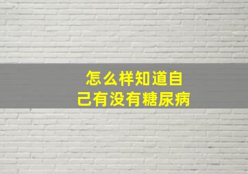 怎么样知道自己有没有糖尿病