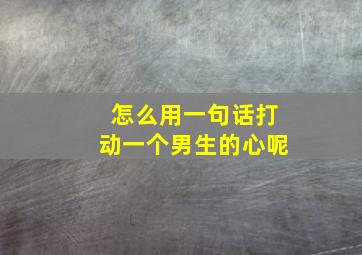 怎么用一句话打动一个男生的心呢