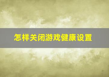 怎样关闭游戏健康设置