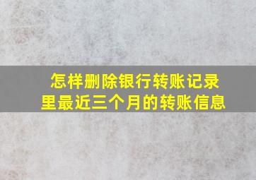 怎样删除银行转账记录里最近三个月的转账信息