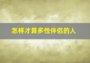 怎样才算多性伴侣的人