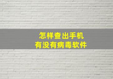 怎样查出手机有没有病毒软件