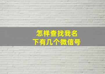 怎样查找我名下有几个微信号