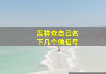 怎样查自己名下几个微信号