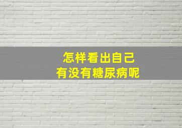 怎样看出自己有没有糖尿病呢