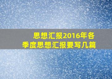 思想汇报2016年各季度思想汇报要写几篇