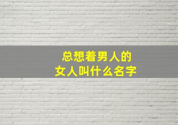 总想着男人的女人叫什么名字