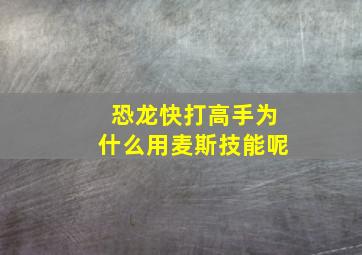 恐龙快打高手为什么用麦斯技能呢