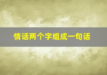 情话两个字组成一句话