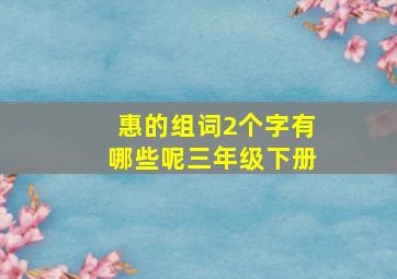 惠的组词2个字有哪些呢三年级下册