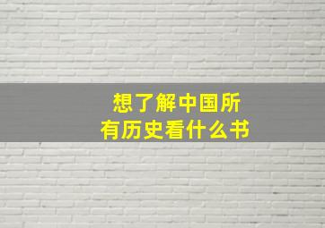 想了解中国所有历史看什么书