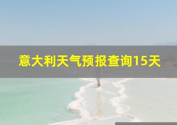 意大利天气预报查询15天