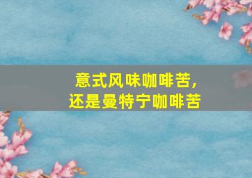 意式风味咖啡苦,还是曼特宁咖啡苦