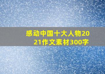 感动中国十大人物2021作文素材300字