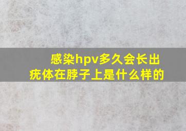 感染hpv多久会长出疣体在脖子上是什么样的