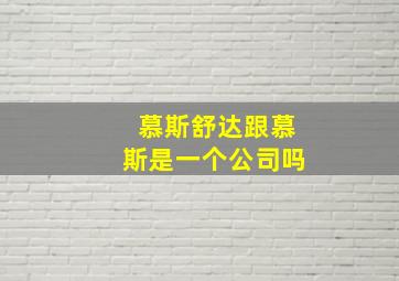 慕斯舒达跟慕斯是一个公司吗