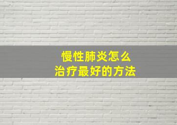 慢性肺炎怎么治疗最好的方法