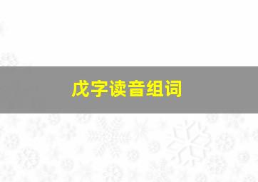 戊字读音组词