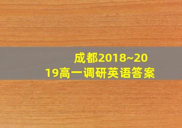 成都2018~2019高一调研英语答案