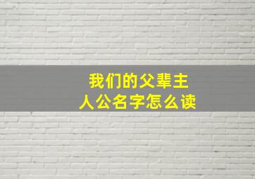 我们的父辈主人公名字怎么读