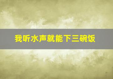 我听水声就能下三碗饭