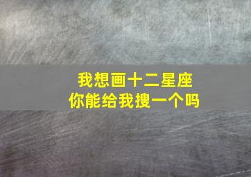 我想画十二星座你能给我搜一个吗