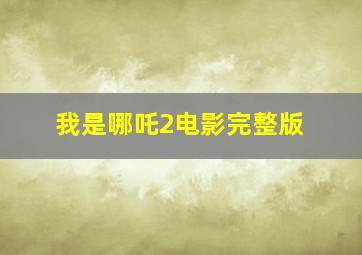 我是哪吒2电影完整版