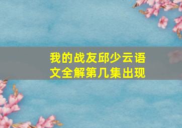 我的战友邱少云语文全解第几集出现