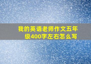 我的英语老师作文五年级400字左右怎么写