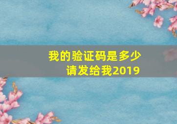 我的验证码是多少请发给我2019