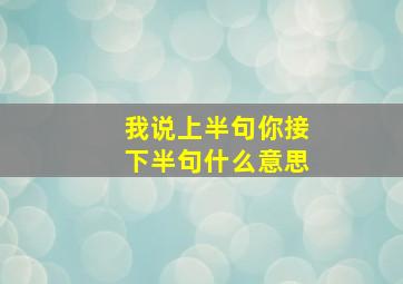 我说上半句你接下半句什么意思