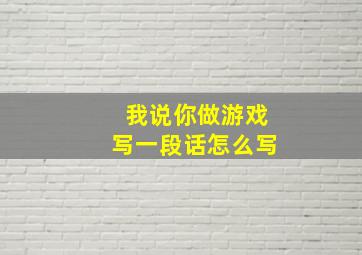 我说你做游戏写一段话怎么写